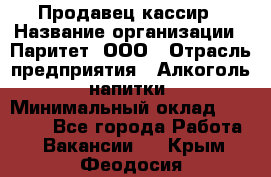 Продавец-кассир › Название организации ­ Паритет, ООО › Отрасль предприятия ­ Алкоголь, напитки › Минимальный оклад ­ 20 000 - Все города Работа » Вакансии   . Крым,Феодосия